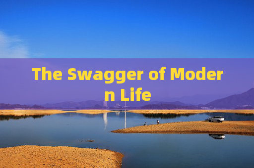 The Swagger of Modern Life